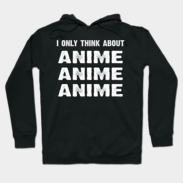 I Only Think About Anime Anime Anime Hoodie by CoolApparelShop